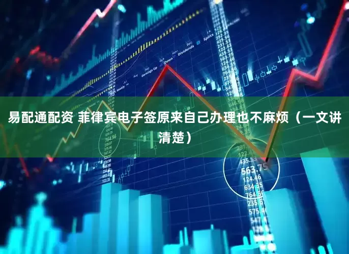 易配通配资 菲律宾电子签原来自己办理也不麻烦（一文讲清楚）